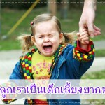 เช็คสิ! ลูกเราเป็นเด็กเลี้ยงยากหรือเปล่า ประสบการณ์คุณแม่